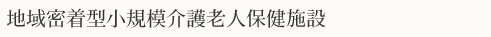 地域密着型小規模介護老人保健施設